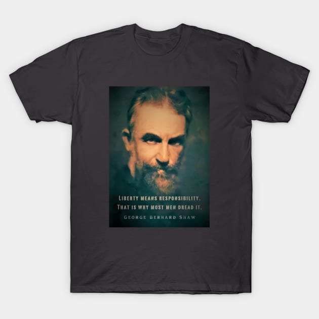 George Bernard Shaw portrait and quote: Liberty means responsibility. That is why most men dread it. T-Shirt by artbleed